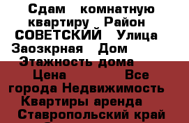 Сдам 1-комнатную квартиру › Район ­ СОВЕТСКИЙ › Улица ­ Заозкрная › Дом ­ 36/1 › Этажность дома ­ 5 › Цена ­ 10 000 - Все города Недвижимость » Квартиры аренда   . Ставропольский край,Ставрополь г.